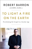 To Light A Fire On The Earth: Proclaiming the Gospel in a Secular Age by Robert Barron