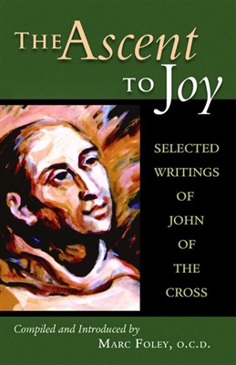The Ascent to Joy: Selected Writings of John of the Cross by Marc Foley, O.C.D.