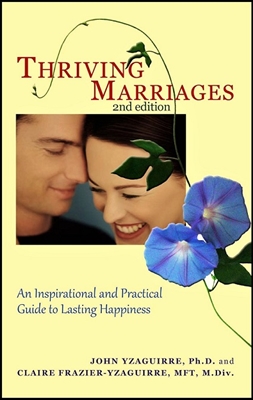 Thriving Marriages Second Edition: An Inspirational and Practical Guide to Lasting Happiness by John and Claire Yzaguirre