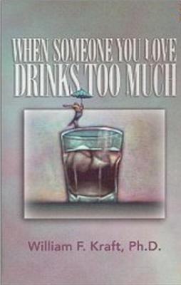 When Someone You Love Drinks Too Much by W. Kraft
