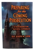Preparing for the Coming Persecution: A Handbook for Faithful Catholics by Rev. Joseph M. Esper #3729