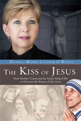 The Kiss of Jesus: How Mother Teresa and the Saints Helped Me to Discover the Beauty of the Cross by Donna-Marie Cooper O'Boyle