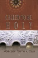 Called To Be Holy by Archbishop Timothy M. Dolan