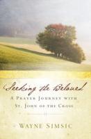 Seeking the Beloved-A Prayer Journey with St.John of the Cross by Wayne Simsic
