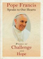 Pope Francis Speaks to Our Hearts Words of Challenge and Hope