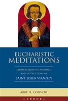 Eucharistic Meditations: Extracts From the Writings and Instructions of Saint John Vianney by Abbe H. Convert