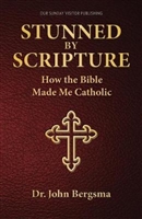 Stunned by Scripture: How the Bible Made Me Catholic By: Dr. John Bergsma