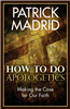 How To Do Apologetics: Making the Case for Our Faith by Patrick Madrid