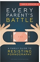 Every Parent's Battle: A Family Guide To Resisting Pornography by Dan's Spencer III