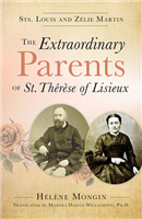 The Extraordinary Parent of St. Therese of Lisieux by Helene Mongin