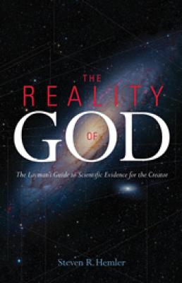 Reality of God: The Layman's Guide to Scientific Evidence for the Creator by Steven R Hemler