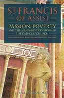 St. Francis of Assisi: Passion, Poverty and the man who transformed the Catholic Church by Bret Thoman