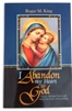 I Abandon my Heart to God: Prayers Adoring Christ with Mary, Our Lady of Good Help by Roger M. King