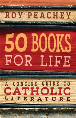 50 Books for Life A Concise Guide to Catholic Literature by Roy Peachey