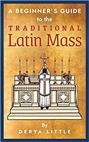 A Beginner's Guide to the Traditional Latin Mass by Derya Little