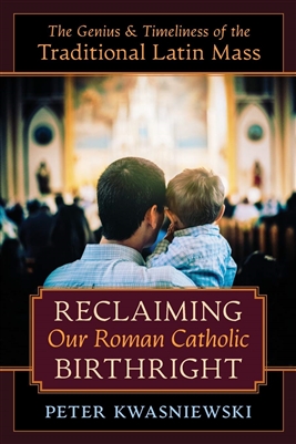 Reclaiming Our Roman Catholic Birthright by Peter Kwasniewski