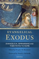 Evangelical Exodus Evangelical Seminarians and Their Paths to Rome by Douglas Beaumont