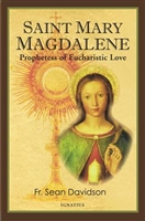 Saint Mary Magdalene Prophetess of Eucharistic Love by Fr. Sean Davidson