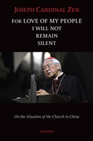 For Love of My People I Will Not Remain Silent: On the Situation of the Church in China Joseph Cardinal Zen