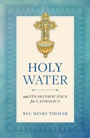 Holy Water: and ITS SIGNIFICANCE for CATHOLICS by Rev. Henry Theiler
