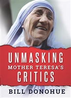 Unmasking Mother Teresa'a Critics by Bill Donohue