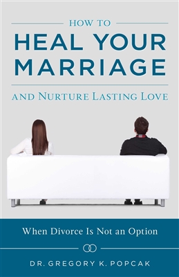 How To Heal Your Marriage and Nurture Lasting Love by Dr. Gregory Popcak