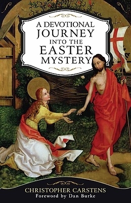 A Devotional Journey Into The Easter Mystery by Christopher Carstens