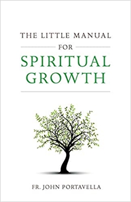 The Little Manual For Spiritual Growth by Fr. John Portavella