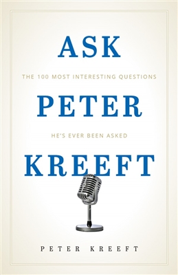 Ask Peter Kreeft The 100 Most Interesting Questions He's Ever Been Asked, By Peter Kreeft