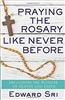 Praying The Rosary Like Never Before by Edward Sri