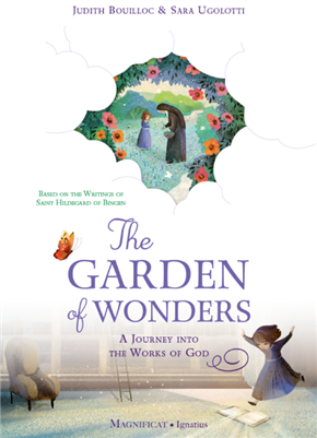The Garden of Wonders - A Journey Into The Works of God Based on the Writings of Saint Hildegard of Bingen by Judith Bouilloc and Sara Ugolotti