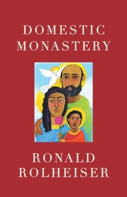 Domestic Monastery: By Ronald Rolheiser