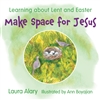 Learning about Lent and Easter Make Space for Jesus
