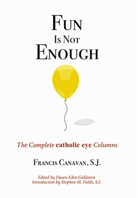 Fun Is Not Enough: The Complete Catholic Eye Columns by Francis Canavan