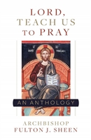 Lord, Teach Us To Pray An Anthology Archbishop Fulton J. Sheen
