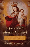 A Journey to Mount Carmel - A Nine Day Preparation for Investiture in the Brown Scapular of Our Lady by Fr. Jeffrey Kirby