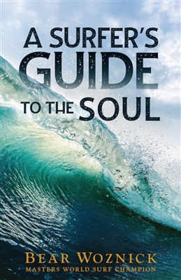 A Surfer's Guide To The Soul by Bear Woznick