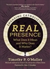 Real Presence What Does It Mean and Why Does It Matter? by Timothy P. O'Malley