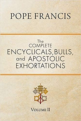 Pope Francis The Complete Encyclicals, Bulls and Apostolic Exhortations Vol. 2