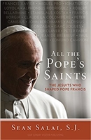 All The Pope's Saints: The Jesuits Who Shaped Pope Francis by Sean Salai, S.J.