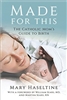 Made For This The Catholic Mom's Guide To Birth by Mary Haseltine
