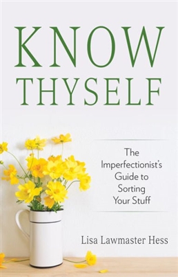 Know Thyself: The Imperfectionist's Guide to Sorting Your Stuff by Lisa Lawmaster Hess