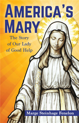 America's Mary - The Story of Our Lady of Good Help by Marge Steinhage Fenelon