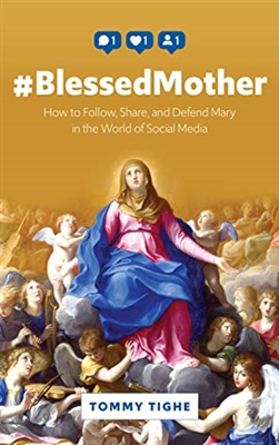 #BlessedMother How to Follow, Share, and Defend Mary in the World of Social Media by Tommy Tighe