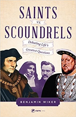 Saints Vs. Scoundrels: Debating Life's Greatest Questions by Benjamin Wiker