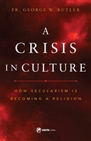 A Crisis In Culture How Secularism Is Becoming A Religion by Fr. George Rutler