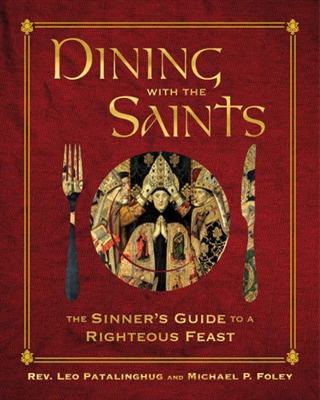 Dining With The Saints - The Sinner's Guide to a Righteous Feast by Michael P. Foley and Rev Leo Patalinghug