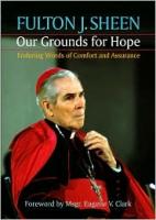 Fulton J. Sheen-Our Grounds for Hope by Patricia A. Kossmann