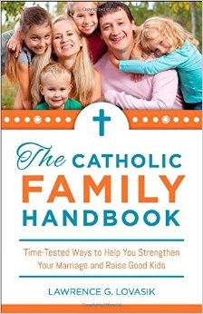 The Catholic Family Handbook: Time-Tested Ways to Help You Strengthen Your Marriage and Raise Good Kids by Lawrence G. Lovasik