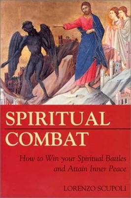 Spiritual Combat How to Win Your Spiritual Battles and Attain Inner Peace by Lorenzo Scupoli